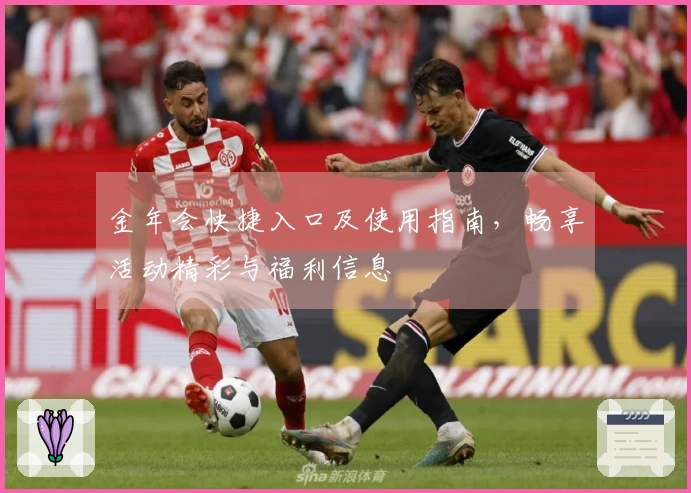 金年会快捷入口及使用指南，畅享活动精彩与福利信息