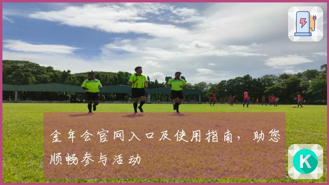 金年会官网入口及使用指南，助您顺畅参与活动
