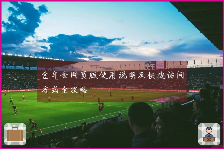 金年会网页版使用说明及快捷访问方式全攻略