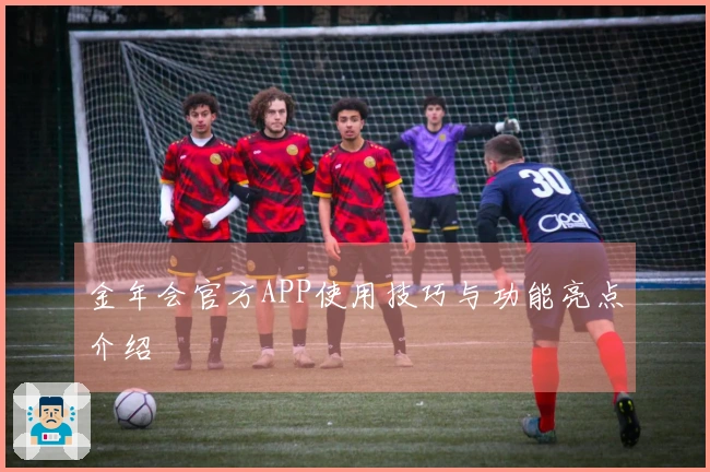 金年会官方APP使用技巧与功能亮点介绍