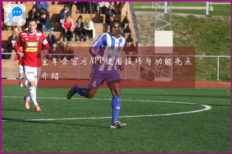 金年会官方APP使用技巧与功能亮点介绍